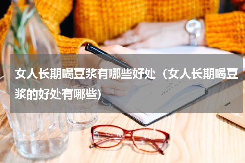 女人长期喝豆浆有哪些好处（女人长期喝豆浆的好处有哪些）