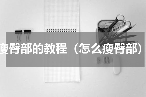 瘦臀部的教程（怎么瘦臀部）