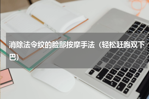 消除法令纹的脸部按摩手法（轻松赶跑双下巴）
