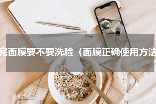 敷完面膜要不要洗脸（面膜正确使用方法）