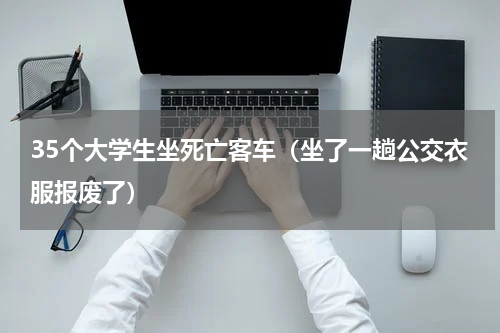 35个大学生坐死亡客车（坐了一趟公交衣服报废了）