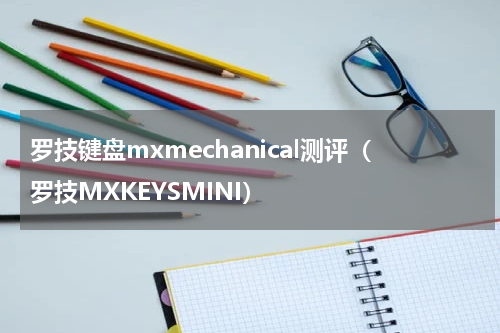 罗技键盘mxmechanical测评（罗技MXKEYSMINI）