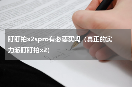盯盯拍x2spro有必要买吗（真正的实力派盯盯拍x2）