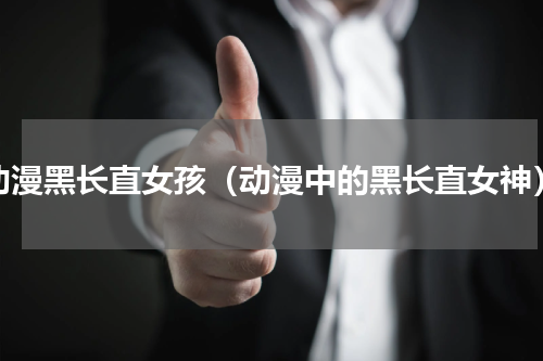 动漫黑长直女孩（动漫中的黑长直女神）