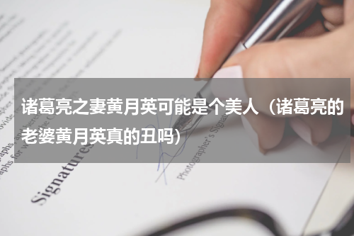 诸葛亮之妻黄月英可能是个美人（诸葛亮的老婆黄月英真的丑吗）