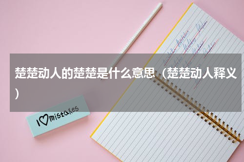 楚楚动人的楚楚是什么意思（楚楚动人释义）