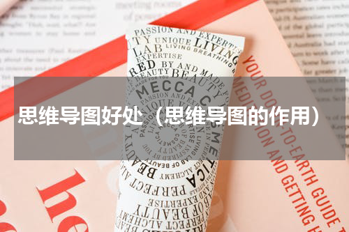 思维导图好处（思维导图的作用）