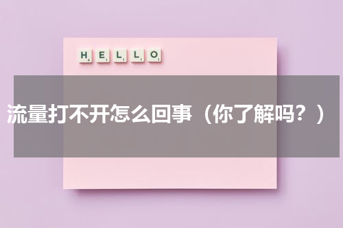 流量打不开怎么回事（你了解吗？）