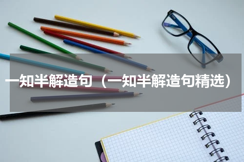 一知半解造句（一知半解造句精选）