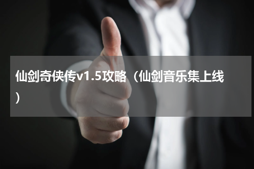 仙剑奇侠传v1.5攻略（仙剑音乐集上线）