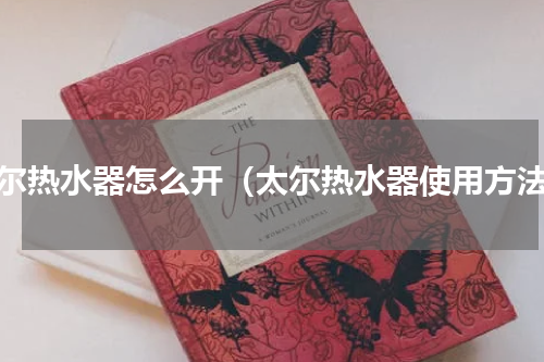 太尔热水器怎么开（太尔热水器使用方法）