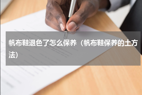 帆布鞋退色了怎么保养（帆布鞋保养的土方法）