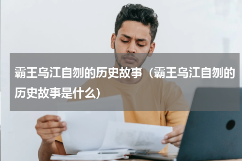 霸王乌江自刎的历史故事（霸王乌江自刎的历史故事是什么）