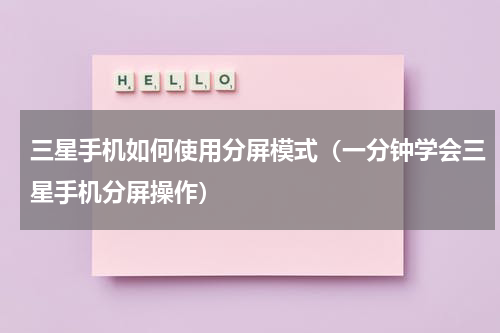 三星手机如何使用分屏模式（一分钟学会三星手机分屏操作）