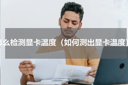 怎么检测显卡温度（如何测出显卡温度）