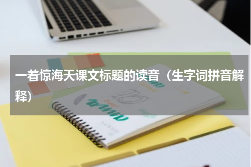 一着惊海天课文标题的读音（生字词拼音解释）