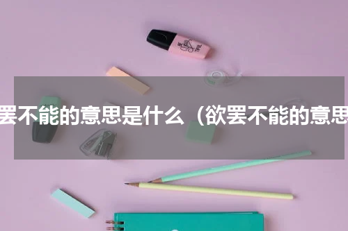 欲罢不能的意思是什么（欲罢不能的意思）