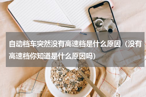 自动档车突然没有高速档是什么原因（没有高速档你知道是什么原因吗）