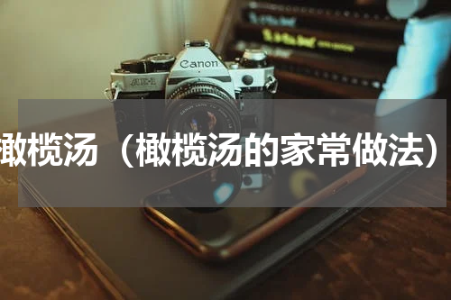 橄榄汤（橄榄汤的家常做法）
