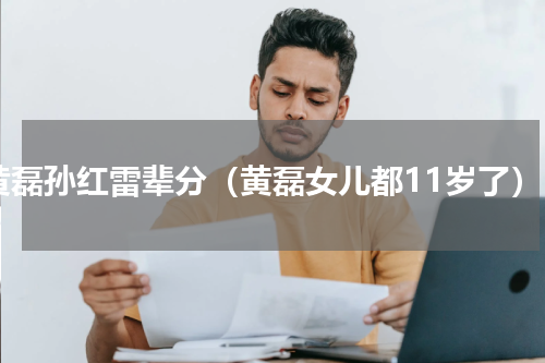 黄磊孙红雷辈分（黄磊女儿都11岁了）