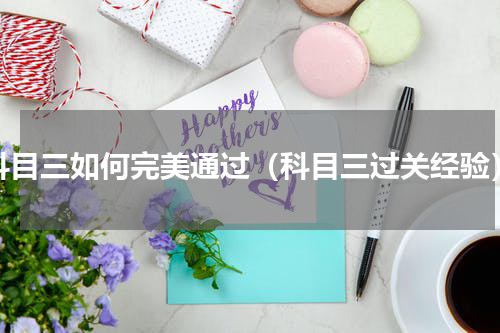 科目三如何完美通过（科目三过关经验）