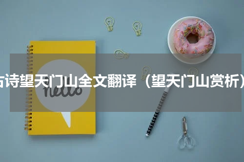古诗望天门山全文翻译（望天门山赏析）