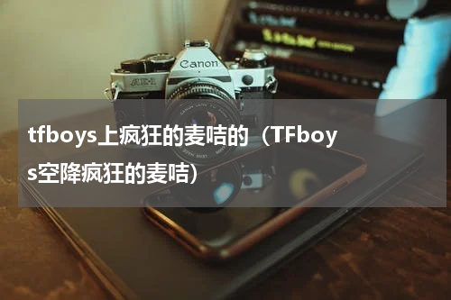 tfboys上疯狂的麦咭的（TFboys空降疯狂的麦咭）