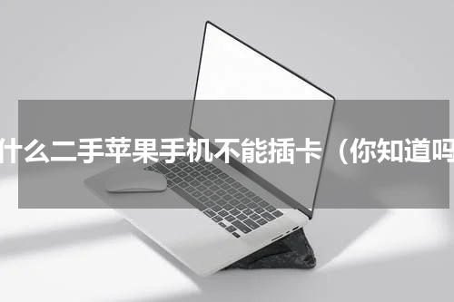 为什么二手苹果手机不能插卡（你知道吗）