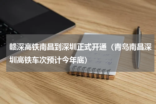 赣深高铁南昌到深圳正式开通（青岛南昌深圳高铁车次预计今年底）