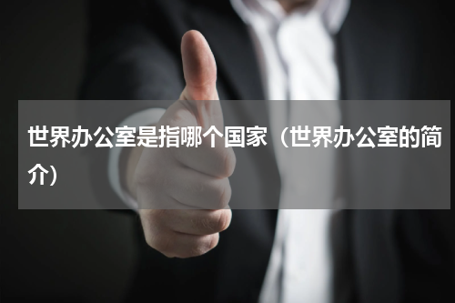 世界办公室是指哪个国家（世界办公室的简介）