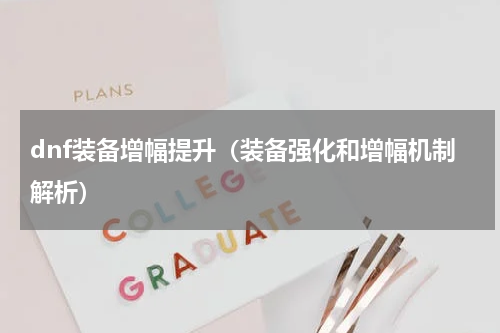 dnf装备增幅提升（装备强化和增幅机制解析）