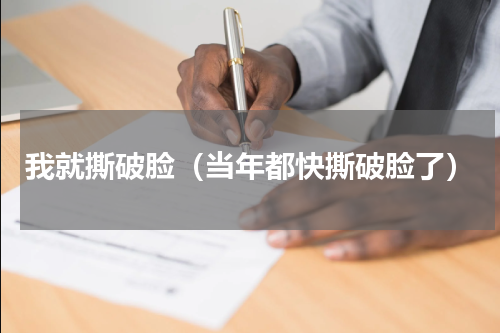我就撕破脸（当年都快撕破脸了）