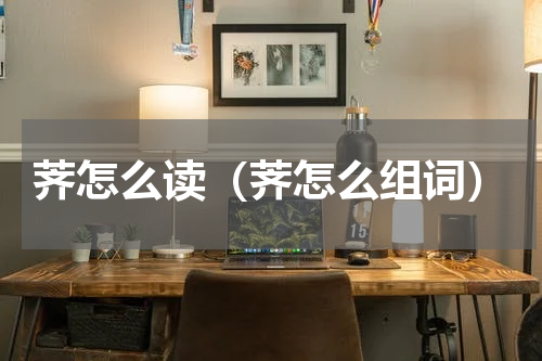荠怎么读（荠怎么组词）