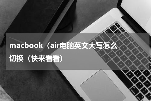macbook（air电脑英文大写怎么切换（快来看看）