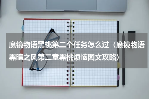 魔镜物语黑桃第二个任务怎么过（魔镜物语黑暗之风第二章黑桃烦恼图文攻略）