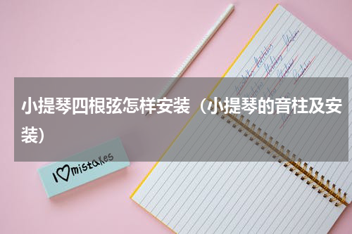 小提琴四根弦怎样安装（小提琴的音柱及安装）