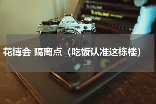 花博会 隔离点（吃饭认准这栋楼）