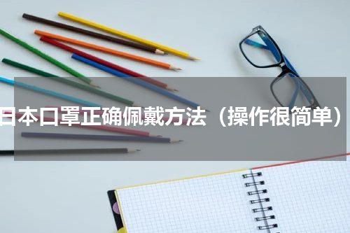 日本口罩正确佩戴方法（操作很简单）
