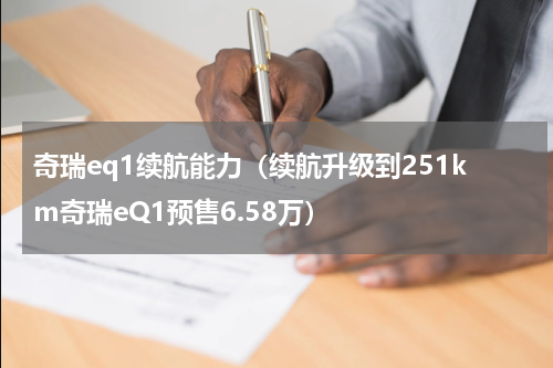 奇瑞eq1续航能力（续航升级到251km奇瑞eQ1预售6.58万）
