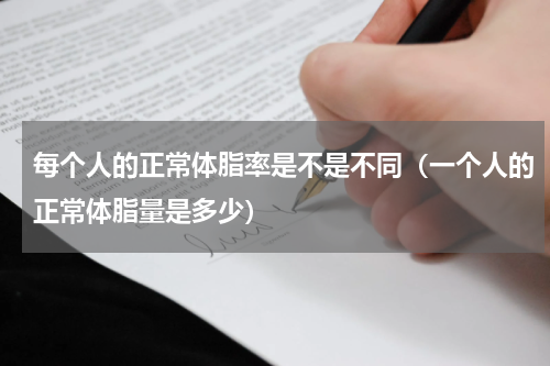 每个人的正常体脂率是不是不同（一个人的正常体脂量是多少）