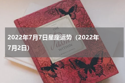 2022年7月7日星座运势（2022年7月2日）