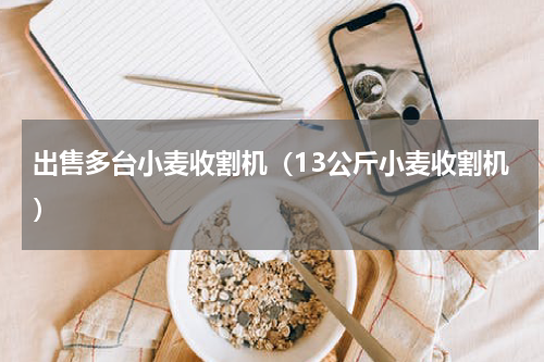 出售多台小麦收割机（13公斤小麦收割机）
