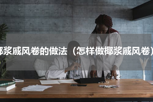椰浆戚风卷的做法（怎样做椰浆戚风卷）