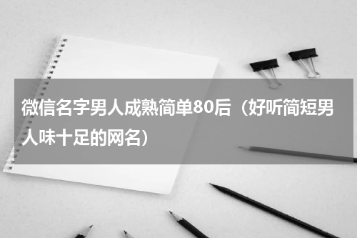 微信名字男人成熟简单80后（好听简短男人味十足的网名）