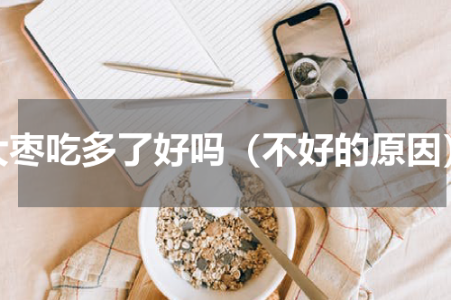 大枣吃多了好吗（不好的原因）