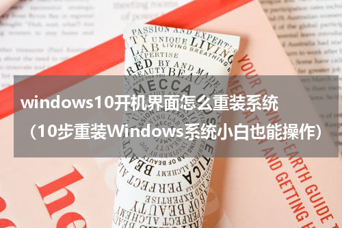 windows10开机界面怎么重装系统（10步重装Windows系统小白也能操作）