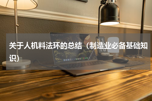 关于人机料法环的总结（制造业必备基础知识）