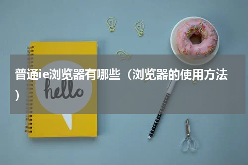 普通ie浏览器有哪些（浏览器的使用方法）