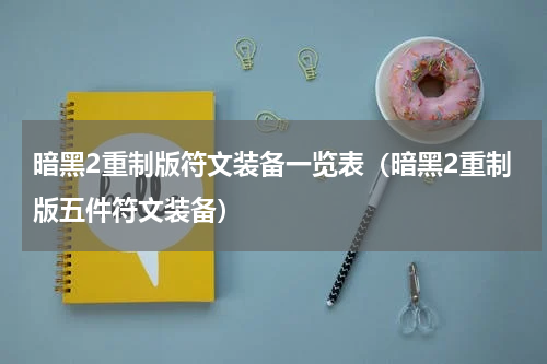 暗黑2重制版符文装备一览表（暗黑2重制版五件符文装备）