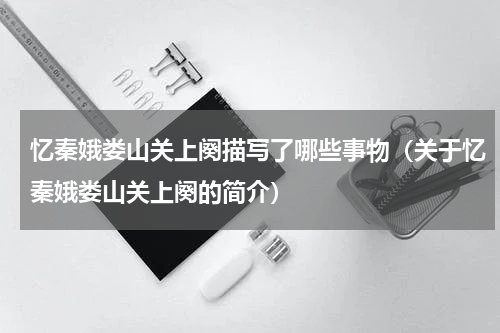 忆秦娥娄山关上阕描写了哪些事物（关于忆秦娥娄山关上阕的简介）
